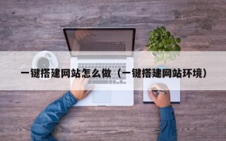 龙口一键搭建网站怎么做（一键搭建网站环境）
