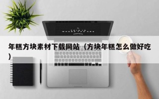 龙口年糕方块素材下载网站（方块年糕怎么做好吃）