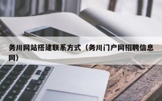 龙口务川网站搭建联系方式（务川门户网招聘信息网）