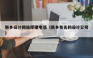 龙口新乡设计网站搭建电话（新乡有名的设计公司）