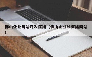 龙口佛山企业网站开发搭建（佛山企业如何建网站）
