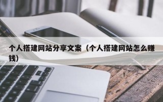 龙口个人搭建网站分享文案（个人搭建网站怎么赚钱）