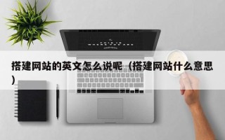 龙口搭建网站的英文怎么说呢（搭建网站什么意思）